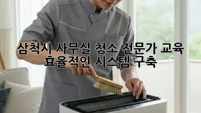 삼척시 사무실 청소 전문가 교육: 효율적인 시스템 구축!
